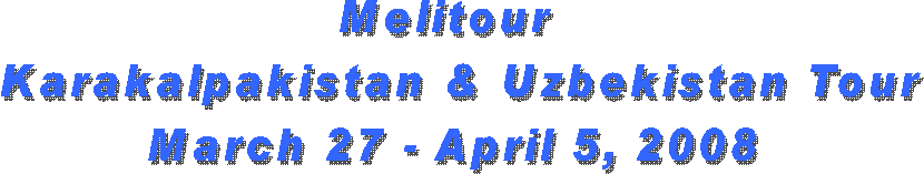 Melitour 
 Karakalpakistan & Uzbekistan Tour
March 27 - April 5, 2008