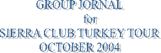 GROUP JOURNAL
       for
SIERRA CLUB TURKEY TOUR
OCTOBER 2004